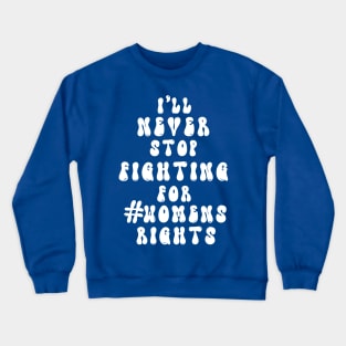 I’ll never stop fighting for #womens rights (white text) Crewneck Sweatshirt